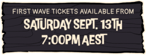 First wave Tickets Available from Saturday Sept. 13th 7:00pm AEST