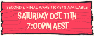 Second and Final Wave tickets available Saturday Oct 11, 7:00pm AEST