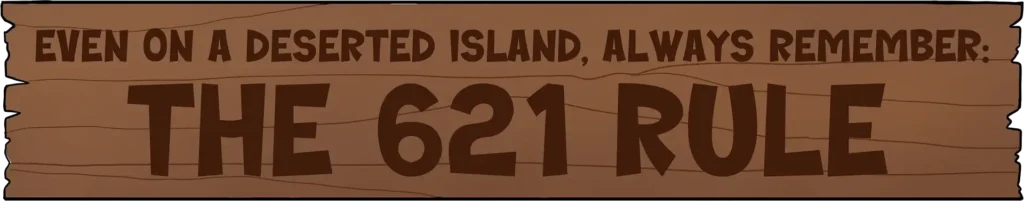 Even on a deserted Island, always remember the 621 rule